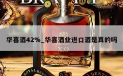 华喜酒42%_华喜酒业进口酒是真的吗